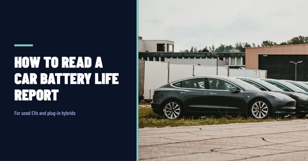How to Read a Car Battery Life Report for Used EVs and Plug-in Hybrids